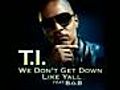 NEW! T.I. - We Don’t Get Down Like Y&#039;all (feat. B.o.B) (2011) (English)
