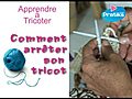 Apprendre à tricoter : Comment arrêter un tricot