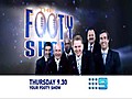 The Footy Show: Thursday 9.30pm (NSW and QLD only)