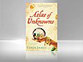 Novelist Tania James discusses Atlas of Unknowns