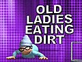 Old Ladies Eating Dirt