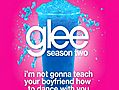 I’m Not Gonna Teach Your Boyfriend How To Dance With You (Glee Cast Version)