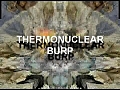 THERMONUCLEAR BURP