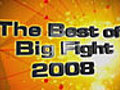 The best of Big Fight 2008