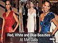 Met Gala Moments: Red,  White and Blue Beauties Arrive in Style