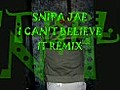 Cant Believe It Remix Ft. Snipa Jae