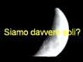 Luna: Siamo davvero soli?