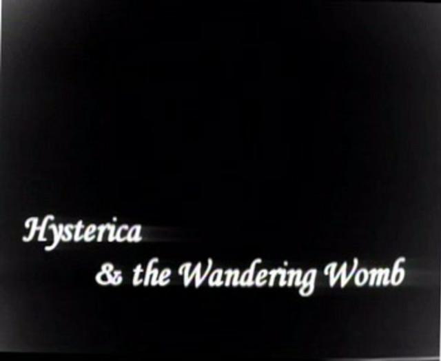 Hysterica & the Wandering Womb