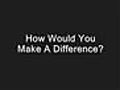 How Would You Make A Difference?