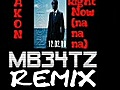 Akon - Right Now (Na,Na,Na) MB34tZ Remix