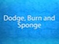 Dodge,  Burn & Sponge - PSCS4 Sneak Peek