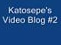 Katosepe&#039;s Video Blog #2