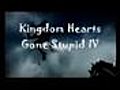 Kingdom Hearts Gone Stupid IV