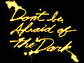 Don’t Be Afraid Of The Dark