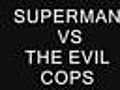 Superman VS The Evil Cops