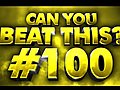 Can You Beat This? Ep.100   LAST EPISODE!