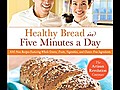 Healthy Bread in Five Minutes a Day  by Jeff Hertzberg and Zoe Francois