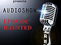 Audioshow: Episode Haunted