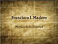 Francisco I. Madero,  místico de la libertad