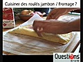 Cuisiner des roulés Jambon / Fromage ?