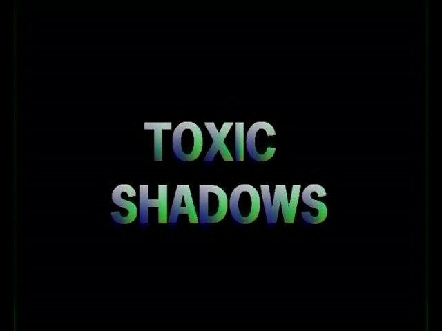 TOXIC SHADOWS