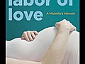 Home Birth Miracles (Labor of Love: A Midwife’s Memoir)