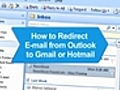 How To Redirect E-mail From Outlook To Gmail or Hotmail