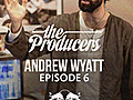 The Producers: Episode 6 - Andrew Wyatt