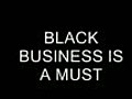 BLACK BUSINESS IS A MUST