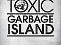 TOXIC: Garbage Island 3 of 3