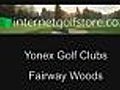 Yonex fairways - VMX and Nanospeed 3i fairway woods