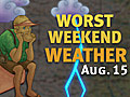 Weekend’s Worst Weather for Aug. 15