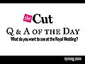 The Cut: Q&A of the Day,  Royal Wedding Fashion