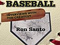 Talking Baseball with Ed Randall - Chicago Cubs - Ron Santo Vol.1
