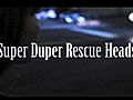 Super Duper Rescue Heads !